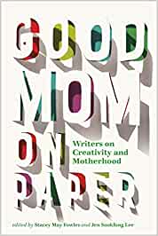 Good Moms On Paper – Edited by Stacy May Fowles and Jen Sookfong Lee